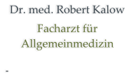 Dr. med. Robert Kalow Facharzt für Allgemeinmedizin  -